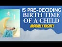 Exploring Vedic Astrology: Ethics of Pre-Determining Birth Time -DKSCORE Exploring Vedic Astrology: Ethics of Pre-Determining Birth Time -DKSCORE